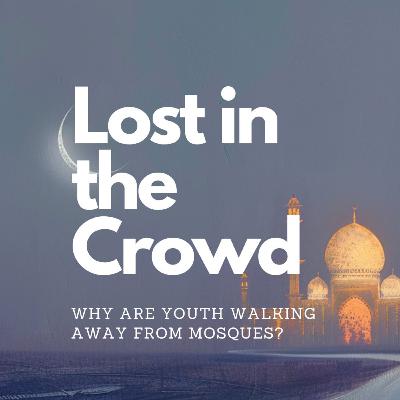 Lost in the Crowd – Why Are Youth Walking Away from Mosques? Lost in the Crowd – Why Are Youth Walking Away from Mosques?
