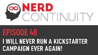 Episode 40 – I will never run a Kickstarter campaign ever again!