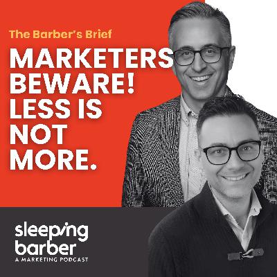 SBP 168: The Barber's Brief - Marketers beware! Less is not more.