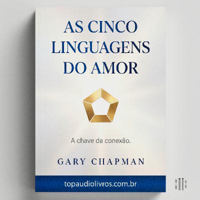 Como Traduzir Os Afetos do Seu Relacionamento (As 5 Linguagens do Amor)