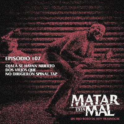 107: Ojalá se hayan muerto dos viejos que no dirigieron Spinal Tap 107: Ojalá se hayan muerto dos viejos que no dirigieron Spinal Tap