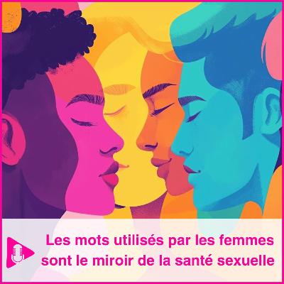 Les mots utilisés par les femmes sont le miroir de leur santé sexuelle