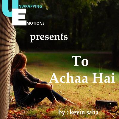 TO ACHAAA HAI BY UNWRAPPING EMOTIONS WITH KEVIN SAHA