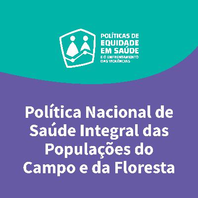Ep. 13 — Política Nacional de Saúde Integral das Populações do Campo e da Floresta Ep. 13 — Política Nacional de Saúde Integral das Populações do Campo e da Floresta