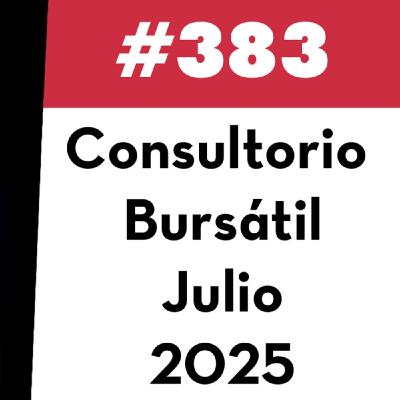 383. Consultorio Bursátil - Julio 2025 383. Consultorio Bursátil - Julio 2025