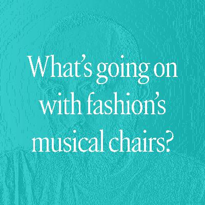 What’s going on with fashion’s musical chairs?