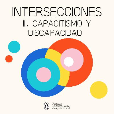 Intersecciones - Episodio 3. Capacitismo y discapacidad
