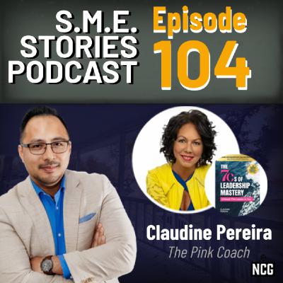 LEADERSHIP MASTERY Made Easy with Claudine Pereira's 7Cs | Episode 104 | S.M.E. Stories