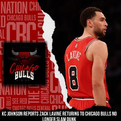 KC Johnson Reports  Zach LaVine Returning To The Chicago Bulls No Longer A Slam Dunk