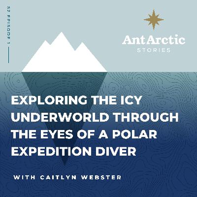 S2 EP01 Caitlyn Webster - Exploring the icy underworld through the eyes of a polar expedition diver