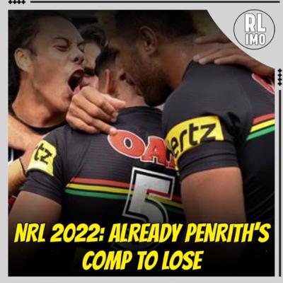 NRL 2022: Already Penrith’s Comp to Lose NRL 2022: Already Penrith’s Comp to Lose