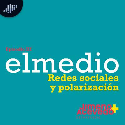 Episodio 3: Redes sociales y polarización | elmedio