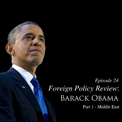 Episode 24: Foreign Policy Review: President Barack Obama - Part 1 Episode 24: Foreign Policy Review: President Barack Obama - Part 1