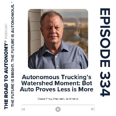 Episode 334 | Autonomous Trucking’s Watershed Moment: Bot Auto Proves Less is More