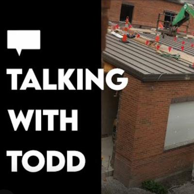 Talking with Todd | Construction Projects