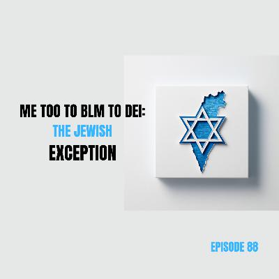 Ep 88 - Me Too to BLM to DEI: The Jewish Exception