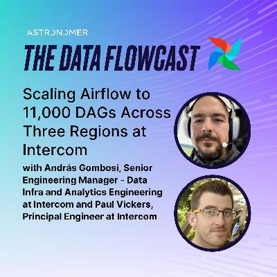 Scaling Airflow to 11,000 DAGs Across Three Regions at Intercom with András Gombosi and Paul Vickers