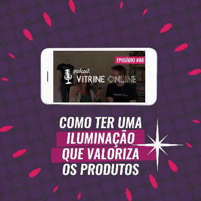 Como Ter Uma Iluminação Que Valoriza Os Produtos | T02E08 Podcast Vitrine Online