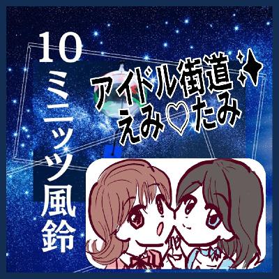 えみ♡たみアフタートーク ちょっとだけ👋またね♡　10ミニッツ風鈴🎐