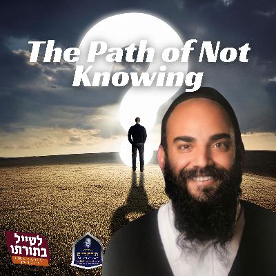 The Path of Not Knowing - Kollel Toras Chaim All Shiurim