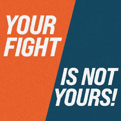 #28: Your Fight Is Not Yours #28: Your Fight Is Not Yours