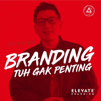 #1: Kata Siapa Branding Tuh Gak Penting?