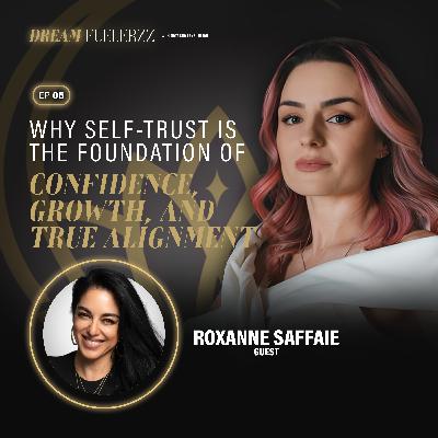 Why Self-Trust is the Foundation of Confidence, Growth, and True Alignment with Roxanne Saffaie
