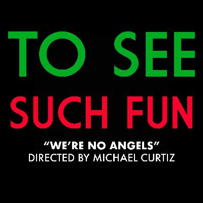 "We're No Angels" (Dir. Michael Curtiz) "We're No Angels" (Dir. Michael Curtiz)