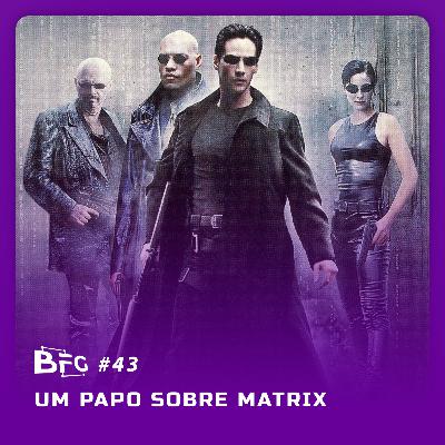 BFG # 43 - Um papo sobre Matrix!