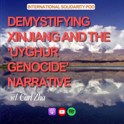 Demystifying Xinjiang and the 'Uyghur Genocide' Narrative (w/ Carl Zha)