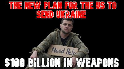 The New Plan for the US to Send Ukraine $100 Billion in Weapons