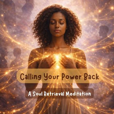 🔥 Calling Your Power Back: A Soul Retrieval Meditation