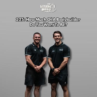 225: How Much Of A Bodybuilder Do You Want To Be? 225: How Much Of A Bodybuilder Do You Want To Be?