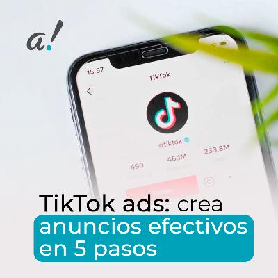 TikTok ads: crea anuncios efectivos en 5 pasos