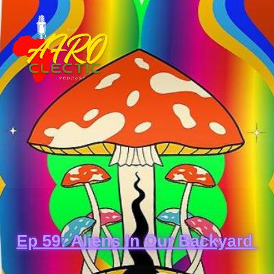 Ep 59: Aliens in Our Backyard Ep 59: Aliens in Our Backyard