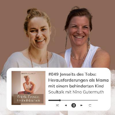 #049 Jenseits des Tabu: Herausforderungen als Mama mit einem behinderten Kind. Soultalk mit Nina Gutermuth #049 Jenseits des Tabu: Herausforderungen als Mama mit einem behinderten Kind. Soultalk mit Nina Gutermuth