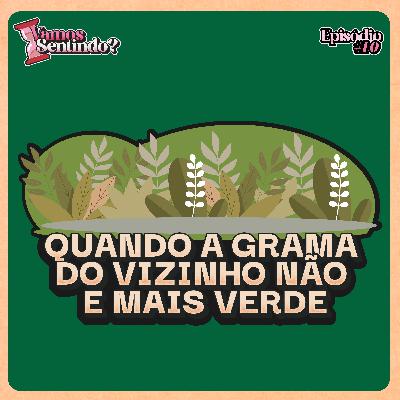Quando a grama do vizinho não é mais verde | #10