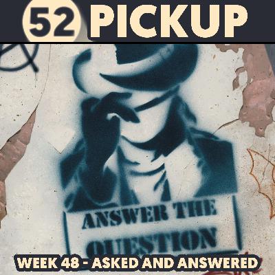 Week 48 - Asked and Answered