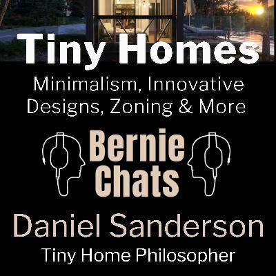 Tiny Homes, Minimalism, Innovative Tiny Home Designs, Zoning, and Philosophical thoughts on Tiny Homes - Bernie Chats with Daniel Sanderson