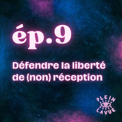 Episode 9 - Défendre la liberté de (non) réception