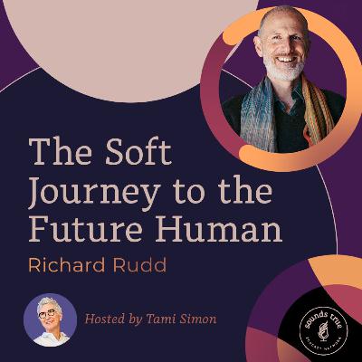 Richard Rudd: The Soft Journey to the Future Human
