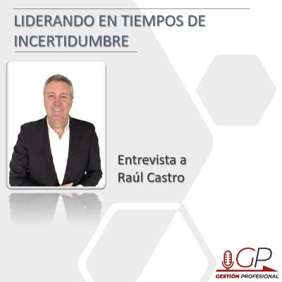 Liderando en tiempos de incertidumbre - Entrevista a Raúl Castro