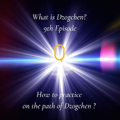 Episode 9 - How to practice on the path of Dzogchen ?