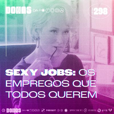 #298 - Sexy jobs: empregos que parecem legais (ou: é tudo trabalho)