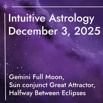 Gemini Full Moon, Sun conj the Great Attractor, Halfway Between Eclipse ~ Dec 3 Intuitive Astrology Gemini Full Moon, Sun conj the Great Attractor, Halfway Between Eclipse ~ Dec 3 Intuitive Astrology