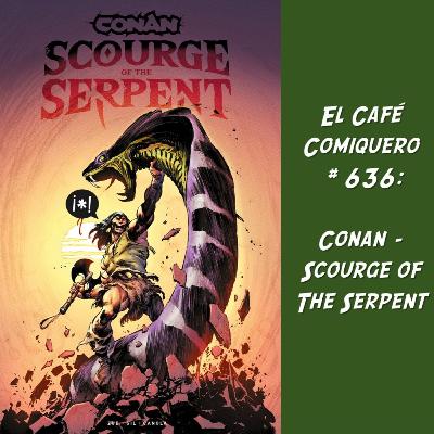 El Cafe Comiquero #636 - Conan: Scourge of The Serpent