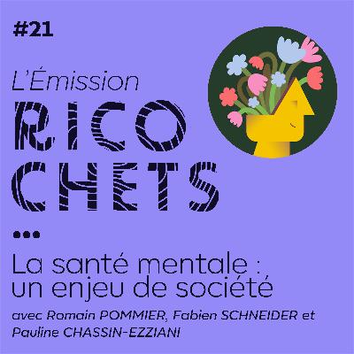 Ricochets #21 - Santé mentale : un enjeu de société