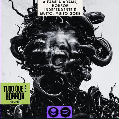 TQH#21 - Família Adams, Horror independente e GORE.