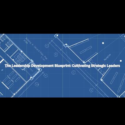 The Leadership Development Blueprint: Cultivating Strategic Leaders