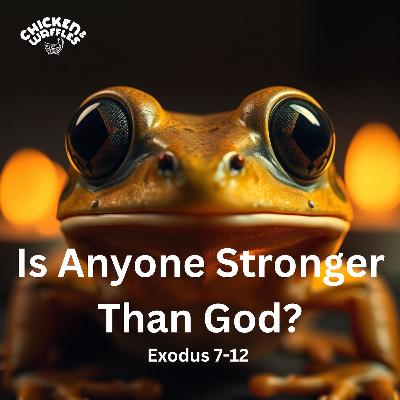 Is Anyone Stronger Than God? (Exodus 7-12)